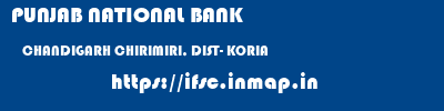 PUNJAB NATIONAL BANK  CHANDIGARH CHIRIMIRI, DIST- KORIA    ifsc code